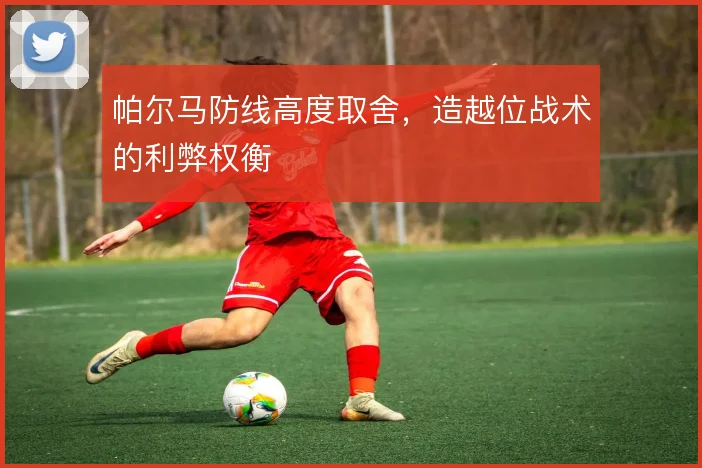 帕尔马防线高度取舍,造越位战术的利弊权衡