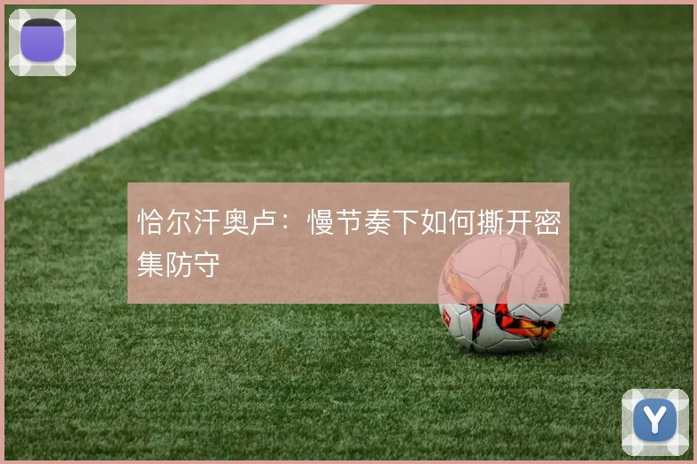 恰尔汗奥卢：慢节奏下如何撕开密集防守