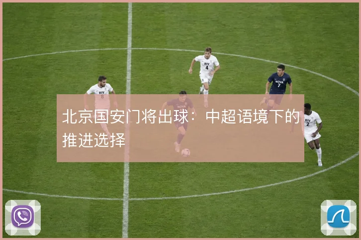 北京国安门将出球：中超语境下的推进选择