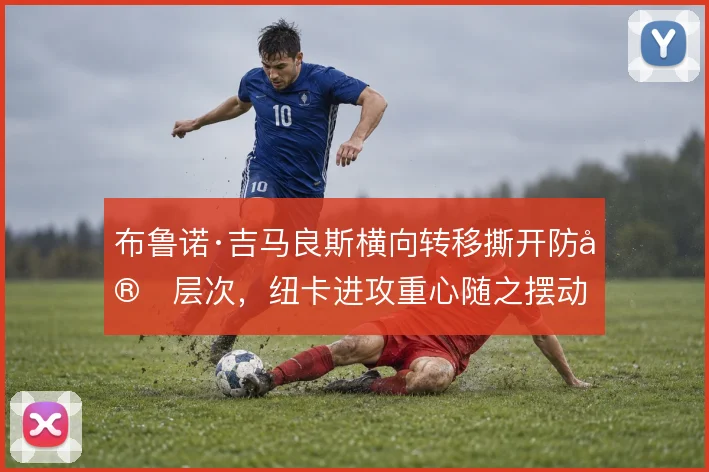 布鲁诺·吉马良斯横向转移撕开防守层次，纽卡进攻重心随之摆动