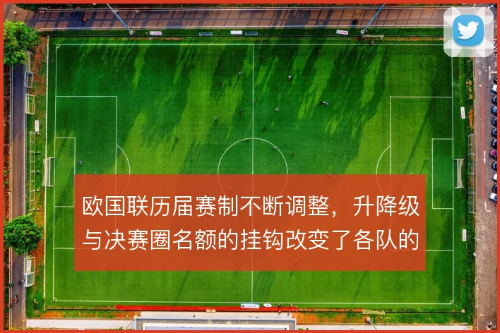 欧国联历届赛制不断调整,升降级与决赛圈名额的挂钩改变了各队的参赛策略